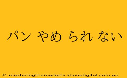 パン やめ られ ない