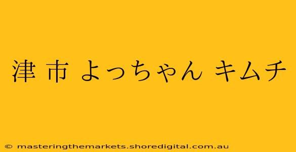 津 市 よっちゃん キムチ