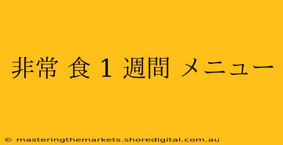 非常 食 1 週間 メニュー