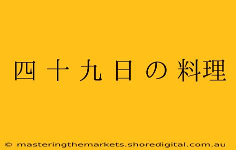 四 十 九 日 の 料理