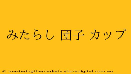 みたらし 団子 カップ