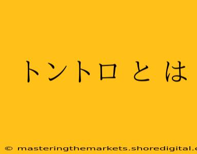 トントロ と は