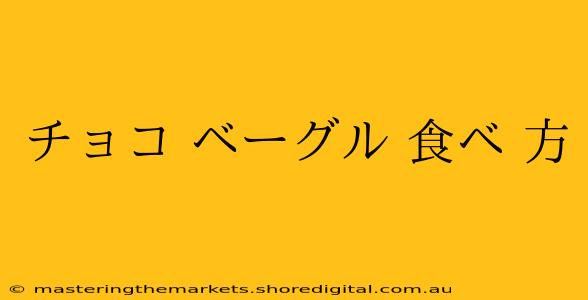 チョコ ベーグル 食べ 方