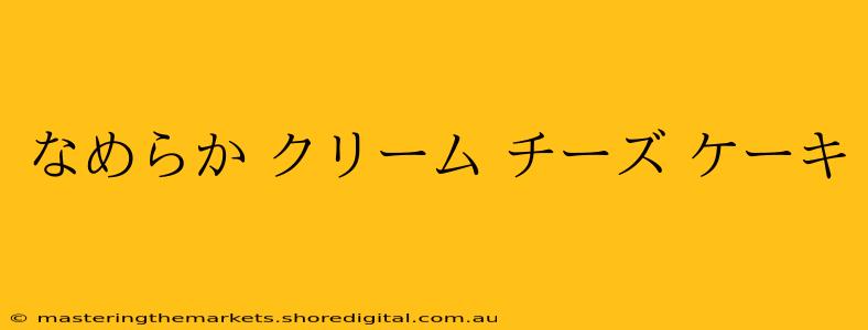 なめらか クリーム チーズ ケーキ