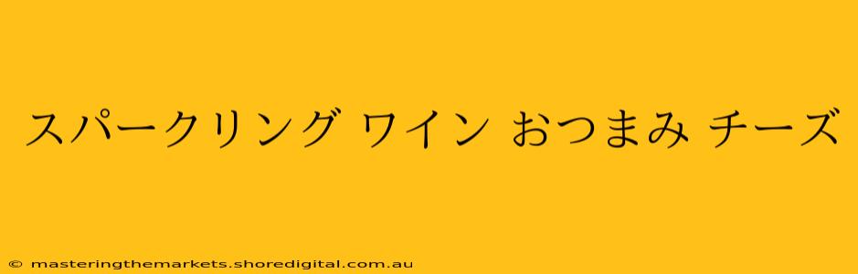 スパークリング ワイン おつまみ チーズ