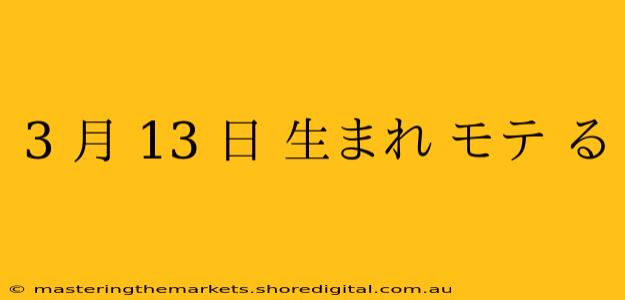 3 月 13 日 生まれ モテ る