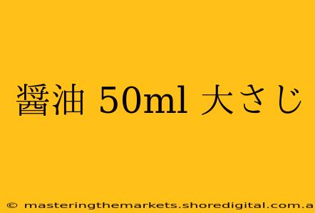 醤油 50ml 大さじ